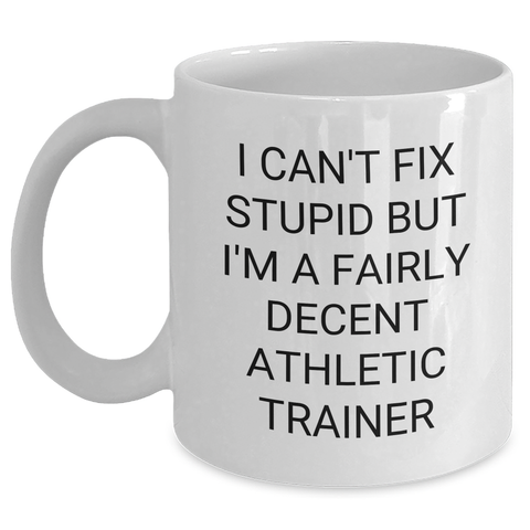 Image of Funny Athletic Trainer Gifts for Men - I Can't Fix Stupid But I'm A Fairly Decent Athletic Trainer White Coffee Mug from Friends, Unique Graduation Gifts for Him - Main