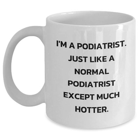 Image of Funny Podiatrist Gifts from Men for Mother's Day - White Coffee Mug, 'I'm A Podiatrist. Just Like A Normal Podiatrist Except Much Hotter.' - Main
