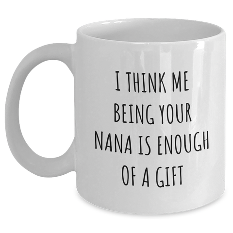 Image of Funny Nana White Coffee Mug Gifts from Men, Unique Mother's Day Unique Gifts for Nana, I Think Me Being Your Nana Is Enough Of A Gift - Main