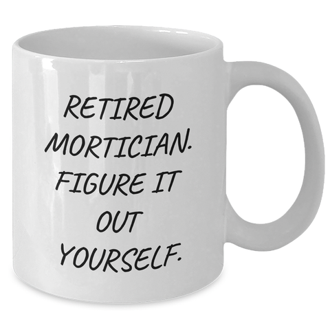 Image of Mortician Humor White Coffee Mug, 'Retired Mortician. Figure It Out Yourself.', Gifts from Men to Mortician Friends, Unique Father's Day Unique Gifts - Additional