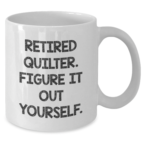 Image of Quilter Gifts from Friends | Funny White Coffee Mug - 'Retired Quilter. Figure It Out Yourself.' for Father's Day - Additional