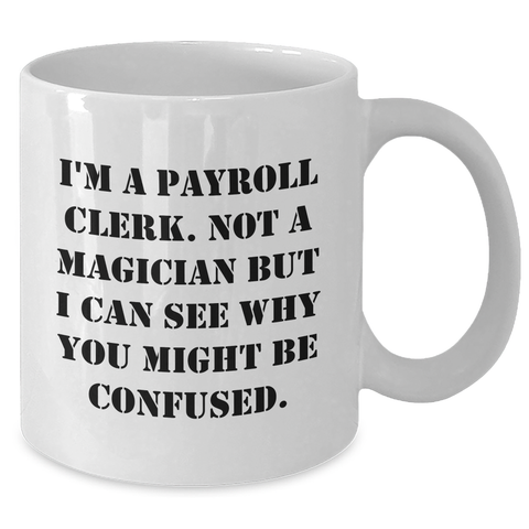 Image of Funny Payroll Clerk Gifts, White Coffee Mug, 'I'm A Payroll Clerk. Not A Magician...' for Dad, Gifts from Men, Perfect Payroll Clerk Birthday or Father's Day Unique Gifts for Him - Additional