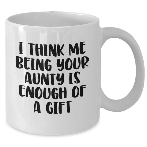 Image of Funny Aunty Gifts, White Coffee Mug, 'I Think Me Being Your Aunty Is Enough Of A Gift' for Mom, Gifts from Family, Unique Mother's Day Unique Gifts for Aunties - Additional