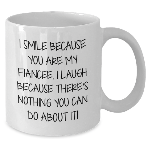 Image of Funny Fiancee Gifts: I Smile Because You Are My Fiancee, I Laugh Because There's Nothing You Can Do About It! - White Coffee Mug for Dad on Father's Day from Friends - Additional