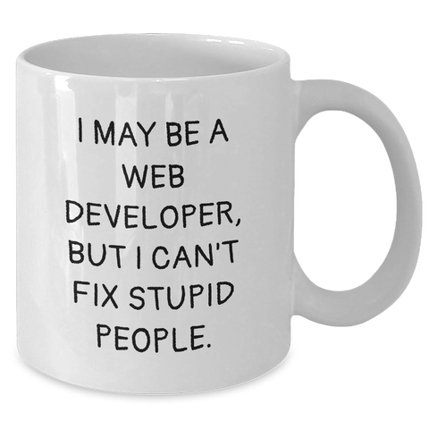 Image of Funny Web Developer Gifts from Friends - Web Developer Coffee Mug for Graduation, 'I May Be A Web Developer, But I Can't Fix Stupid People.' - White Ceramic Mug - Additional