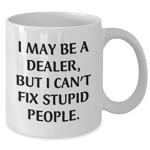 Image of Funny Dealer Gifts from Friends for Graduation Unique Gifts - White Coffee Mug, I May Be A Dealer, But I Can't Fix Stupid People. - Additional