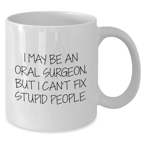 Image of Funny Oral Surgeon Gifts from Men to Oral Surgeon Friends, I May Be An Oral Surgeon, But I Can't Fix Stupid People. White Coffee Mug, Graduation Unique Gifts - Additional