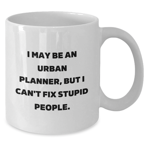 Image of Funny Urban Planner Gifts from Friends for Graduation Unique Urban Planner White Coffee Mug, 'I May Be An Urban Planner, But I Can't Fix Stupid People.' - Additional