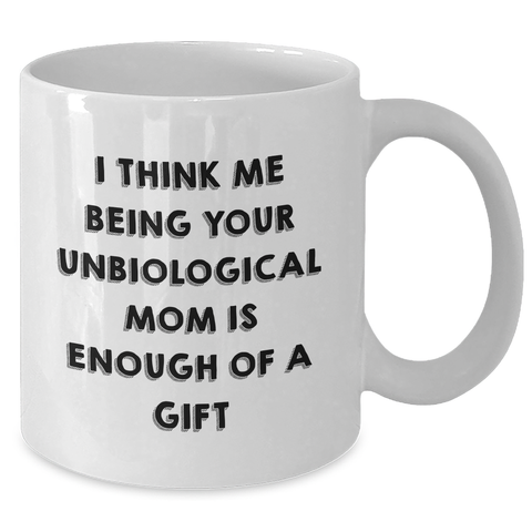 Image of Funny Unbiological Mom Gifts from Women, White Coffee Mug, I Think Me Being Your Unbiological Mom Is Enough Of A Gift, Mother's Day Unique Gifts - Additional