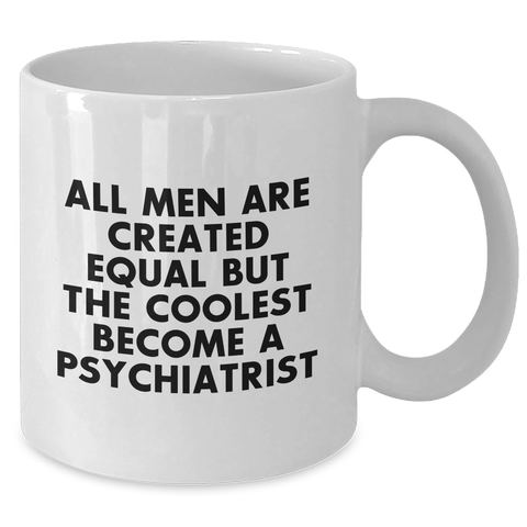 Image of Funny Psychiatrist Gifts - White Coffee Mug, 'All Men Are Created Equal But The Coolest Become A Psychiatrist' Quote, Gifts from Men, Mother's Day Unique Gifts for Psychiatrists - Additional