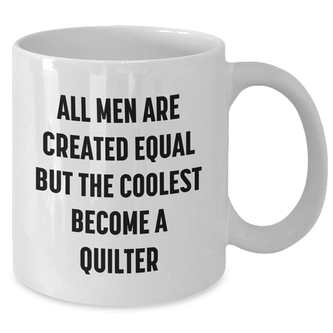 Image of Funny Quilter Gifts from Men - 'All Men Are Created Equal But The Coolest Become A Quilter' White Coffee Mug for Quilter, Mother's Day Unique Gifts - Additional