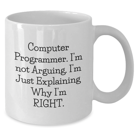 Image of Computer Programmer Funny White Coffee Mug Gifts from Mom for Mother's Day, 'I'm Not Arguing, I'm Just Explaining Why I'm Right.' - Additional