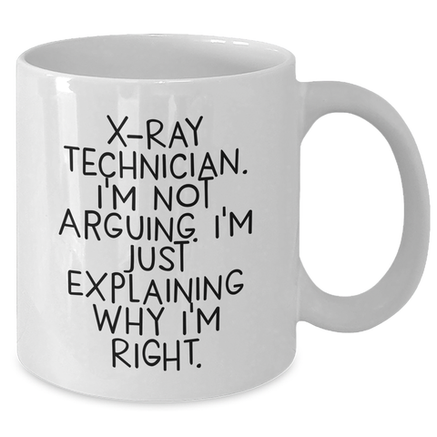 Image of Funny X-Ray Technician Gifts, White Coffee Mugs for Men, Women, Coworkers, Family - 'I'm Not Arguing. I'm Just Explaining Why I'm Right.' - Additional
