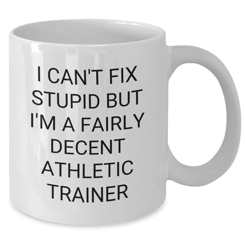Image of Funny Athletic Trainer Gifts for Men - I Can't Fix Stupid But I'm A Fairly Decent Athletic Trainer White Coffee Mug from Friends, Unique Graduation Gifts for Him - Additional
