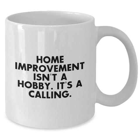 Image of Home Improvement Enthusiasts Gifts from Men to Home Improvement Lovers - Funny White Coffee Mug 'Home Improvement Isn't A Hobby. It's A Calling.' for Father's Day - Additional