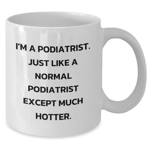 Image of Funny Podiatrist Gifts from Men for Mother's Day - White Coffee Mug, 'I'm A Podiatrist. Just Like A Normal Podiatrist Except Much Hotter.' - Additional