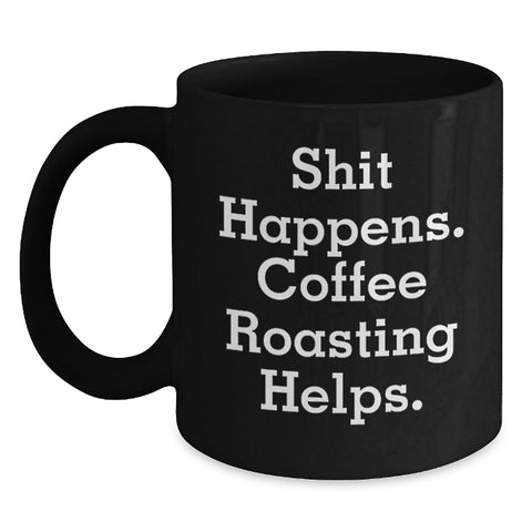 Image of Funny Coffee Roasting Mugs Gifts from Friends for Coffee Lovers on Christmas - 'Shit Happens. Coffee Roasting Helps.' - Black Coffee Mug - Main