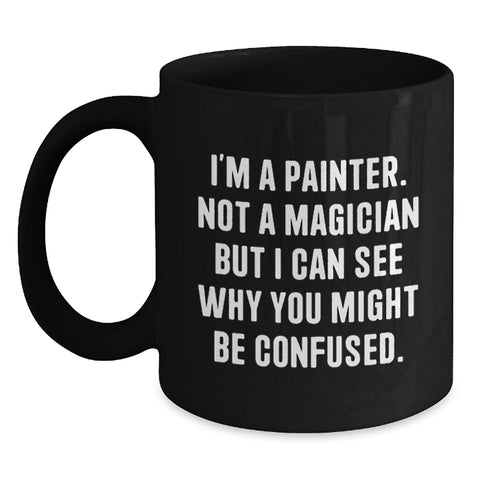 Image of Funny Painter Gift Ideas for Graduation, Black Coffee Mug, 'I'm A Painter. Not A Magician But I Can See Why You Might Be Confused.' Mug Gifts from Friends, Family, Coworkers to Painter, Men, Women - Main