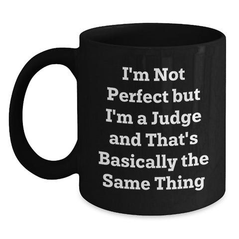 Image of Funny Judge Gifts for Men from Friends - I'm Not Perfect But I'm A Judge And That's Basically The Same Thing, Black Coffee Mug for Graduation - Main