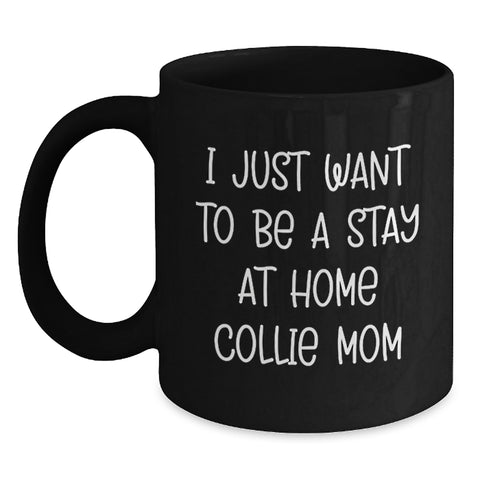 Image of Collie Dog Mom Gifts from Friends and Family - I Just Want To Be A Stay At Home Collie Mom Black Coffee Mug for Graduation Unique Gifts - Main