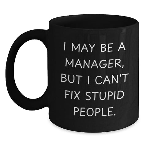 Image of Funny Manager Gifts from Friends to Coworkers - I May Be A Manager, But I Can't Fix Stupid People. - Black Coffee Mug for Graduation Unique Gifts - Main