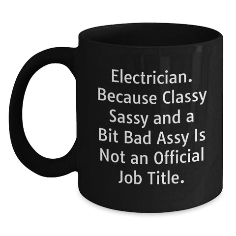 Image of Electrician Gifts from Friends, Funny Black Coffee Mug for Birthday, 'Electrician. Because Classy Sassy And A Bit Fearlessy Is Not An Official Job Title.' - Main