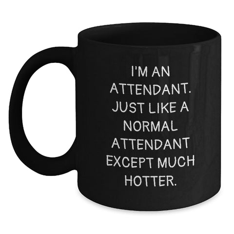 Image of Funny Attendant Gifts, I'm An Attendant. Just Like A Normal Attendant Except Much Hotter. Black Coffee Mug for Graduation, Gifts from Men to Attendant, Unique Graduation Gifts - Main
