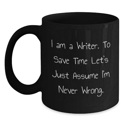 Image of Funny Writer Gifts from Friends for Birthday, 'I Am A Writer. To Save Time Let's Just Assume I'm Never Wrong.' Quote Black Coffee Mug, 11oz or 15oz - Main
