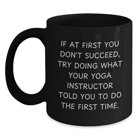 Image of Funny Gifts from Men for Yoga Instructor Friends on Mother's Day, Black Coffee Mug, If At First You Don't Succeed Try Doing What Your Yoga Instructor Told You To Do - Main