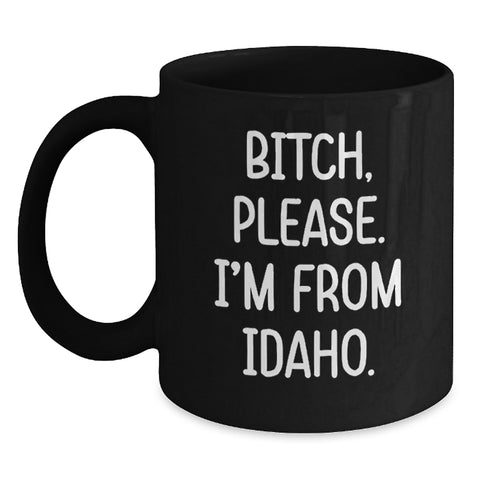Image of Idaho Proud Funny Black Coffee Mugs, Gifts from Friends, Family, or Coworkers, Birthday Unique Presents for Idaho Lovers, 'B-tch, Please. I'm From Idaho.' Quote - Main