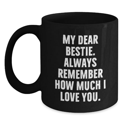 Image of Funny Bestie Gifts from Men, Women, Friends, Coworkers, Family - My Dear Bestie. Always Remember How Much I Love You. Black Coffee Mug, Graduation Unique Gifts - Main