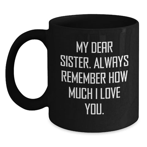 Image of Funny Sister Gifts from Men for Sister, Unique Black Coffee Mug, My Dear Sister Always Remember How Much I Love You, Christmas Unique Gifts for Sister - Main