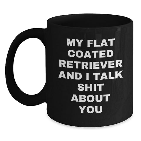 Image of Funny Flat Coated Retriever Dog Gifts from Friends for Birthday Unique Gifts - My Flat Coated Retriever And I Talk Shit About You Quote on Black Coffee Mug - Main