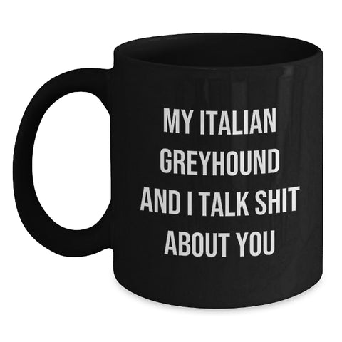 Image of Italian Greyhound Dog Lover's Funny Gift, Black Coffee Mug, My Italian Greyhound And I Talk Shit About You, Gifts from Friends, Gifts for Italian Greyhound Dog Fans, Graduation Unique Gifts - Main