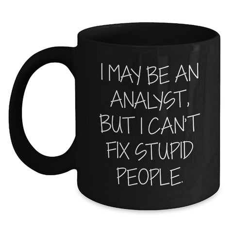Image of Funny Analyst Gifts for Men from Coworkers, Black Coffee Mug with Quote I May Be An Analyst, But I Can't Fix Stupid People., Graduation Unique Gifts - Main
