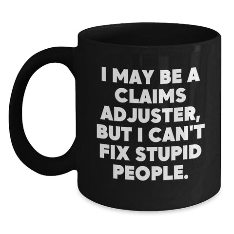 Image of Funny Claims Adjuster Gifts for Men from Coworkers - 'I May Be A Claims Adjuster, But I Can't Fix Stupid People.' Black Coffee Mug for Graduation - Main