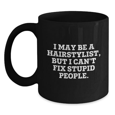 Image of Funny Hairstylist Gifts from Friends for Graduation - Black Coffee Mug, 'I May Be A Hairstylist, But I Can't Fix Stupid People.' - Main