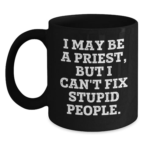 Image of Funny Priest Gifts from Friends, Encouragement for Priest Man, Graduation Unique Gifts, I May Be A Priest, But I Can't Fix Stupid People. Black Coffee Mug - Main