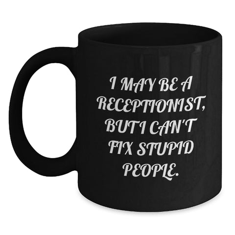 Image of Funny Receptionist Gifts from Friends for Christmas Unique Black Coffee Mugs with 'I May Be A Receptionist, But I Can't Fix Stupid People.', 11oz or 15oz Ceramic Mugs - Main