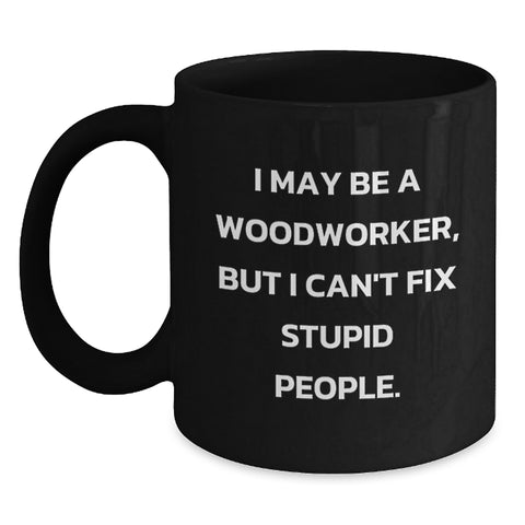 Image of Woodworker Gifts Funny Mugs from Friends for Graduation, I May Be A Woodworker, But I Can't Fix Stupid People. - Main