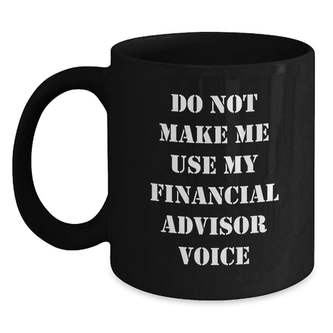 Image of Funny Financial Advisor Gifts from Friends for Birthday Celebrations, Do Not Make Me Use My Financial Advisor Voice, Black Coffee Mug - Main