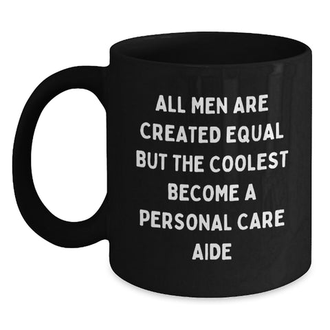 Image of Personal Care Aide Inspired Funny Gifts from Men to Friends, Unique Black Coffee Mug for Graduation, 'All Men Are Created Equal But The Coolest Become A Personal Care Aide' - Main