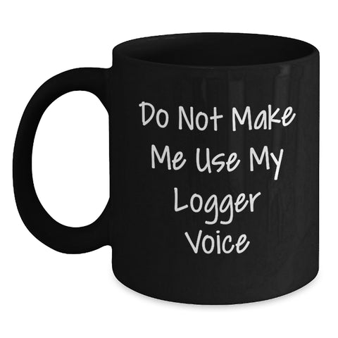 Image of Funny Logger Gifts for Men - Do Not Make Me Use My Logger Voice Christmas Unique Mug, Black Coffee Mug, Logger Enthusiast - Main