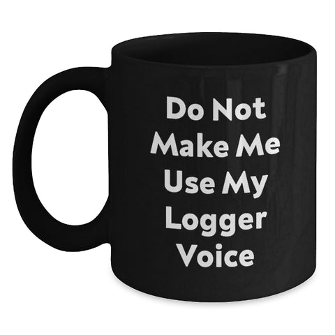 Image of Funny Logger Gifts for Men, Unique Black Coffee Mug for Logger Enthusiasts, Do Not Make Me Use My Logger Voice, Christmas Unique Gifts from Friends - Main