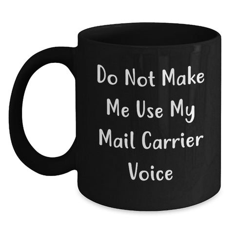 Image of Funny Mail Carrier Gifts, Do Not Make Me Use My Mail Carrier Voice, Black Coffee Mug for Birthday, Gifts from Friends, Gifts for Mail Carrier - Main