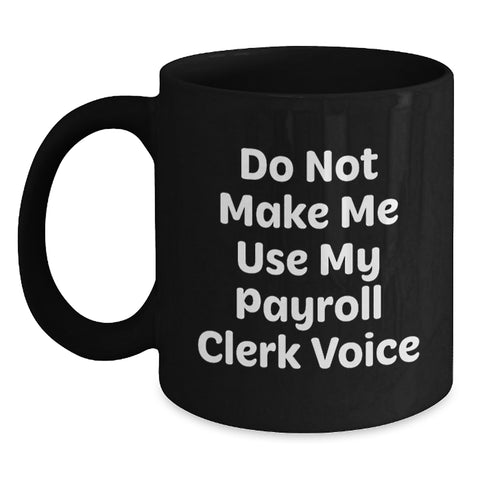 Image of Funny Payroll Clerk Gifts from Friends or Family, Black Coffee Mug for Christmas Unique Presents, 'Do Not Make Me Use My Payroll Clerk Voice' - Main