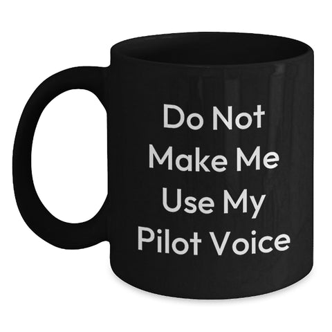 Image of Pilot Humor Gifts from Friends for Men and Women - 'Do Not Make Me Use My Pilot Voice' Black Coffee Mug, 11oz or 15oz, Microwave and Dishwasher Safe - Main