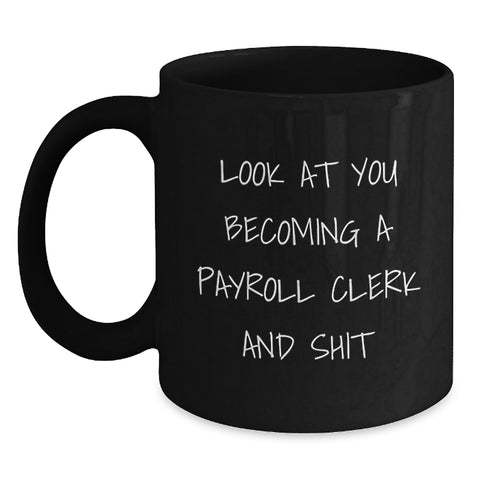 Image of Funny Payroll Clerk Black Coffee Mugs Gifts for Christmas from Friends and Family, 'Look At You Becoming A Payroll Clerk And Shit' - Main