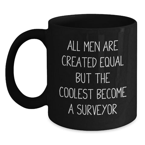 Image of Funny Surveyor Gifts for Men, Black Coffee Mug with Inspirational Quote, 'All Men Are Created Equal But The Coolest Become A Surveyor', Unique Graduation Gifts from Family - Main