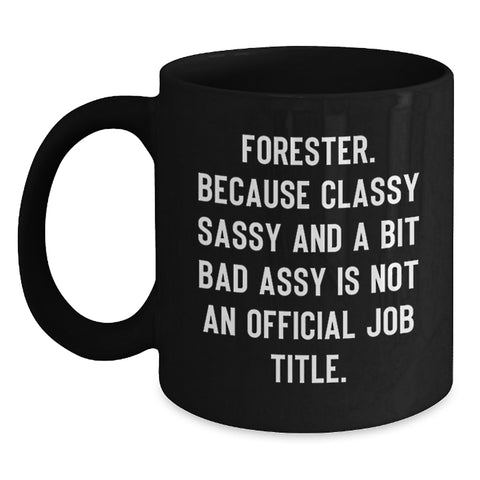 Image of Funny Forester Gifts, Black Coffee Mug, Gifts from Friends for Forester's Birthday, 'Forester. Because Classy Sassy And A Bit Fearlessy Is Not An Official Job Title.' - Main